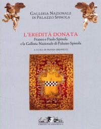 Immagine copertina libro L'eredità donata. Franco e Paolo Spinola e la Galleria di Palazzo Spinola. Catalogo della mostra (Genova, 5 febbraio-24 maggio 2009). Ediz. illustrata