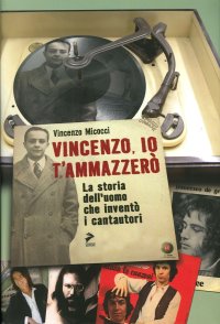Immagine copertina libro Vincenzo, io ti ammazzerò. La storia dell'uomo che inventò i cantautori