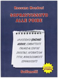 Immagine copertina libro Sopravvissuto alle foibe. La vicenda di Graziano Udovisi, combattente italiano al confine orientale, infoibato dai titini, miracolosamente sopravvissuto