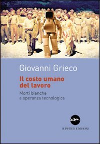 Immagine copertina libro Il costo umano del lavoro. Morti bianche e speranza tecnologica