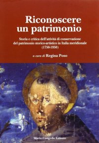 Immagine copertina libro Riconoscere un patrimonio. Storia e critica dell'attività di conservazione del patrimonio storico-artistico in Italia merid. (1750-1950)