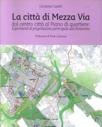 Immagine copertina libro La città di mezza via, dal centro città al piano di quartiere. Esperimenti di progettazione partecipata alla Romanina