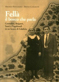 Immagine copertina libro Fellà, il bosco che parla. Contadini, briganti, santi e vagabondi in un bosco di Calabria. Ediz. illustrata