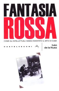 Immagine copertina libro Fantasia rossa. Come gli intellettuali hanno inventato il mito di Cuba