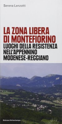 Immagine copertina libro La zona libera di Montefiorino. Luoghi della resistenza nell'Apennino modenese-reggiano