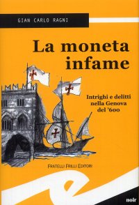 Immagine copertina libro La moneta infame. Intrighi e delitti nella Genova del '600