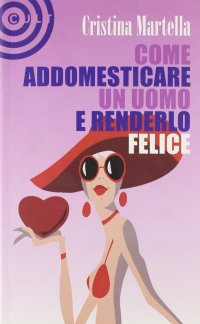 Immagine copertina libro Come addomesticare un uomo e renderlo felice