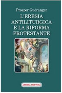 Immagine copertina libro L'eresia antiliturgica e la riforma protestante