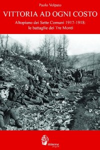 Immagine copertina libro Vittoria ad ogni costo. Altopiano dei Sette Comuni 1917-1918. Le battaglie dei Tre Monti