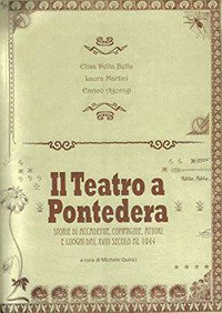 Immagine copertina libro Il teatro a Pontedera. Storie di accademie, compagnie, attori e luoghi dal XVIII secolo al 1944