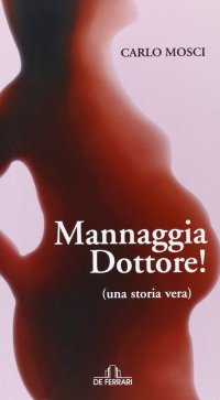 Immagine copertina libro Mannaggia dottore! Una storia vera