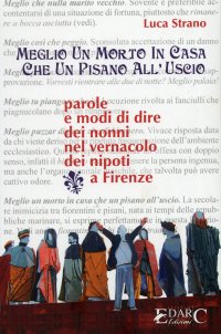 Immagine copertina libro Meglio un morto in casa che un pisano all'uscio. Parole e modi di dire dei nonni