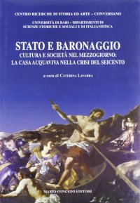 Immagine copertina libro Stato e baronaggio. Cultura e società nel Mezzogiorno: la casa acquaviva nella crisi del Seicento