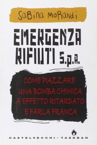Immagine copertina libro Emergenza rifiuti. Come piazzare una bomba chimica a effetto ritardato e farla franca