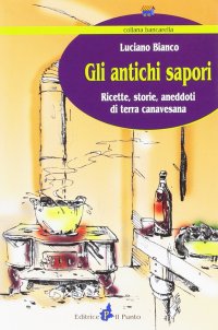 Immagine copertina libro Gli antichi sapori. Ricette, storie, aneddoti di terra canavesana