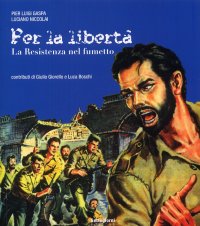 Immagine copertina libro Per la libertà. La Resistenza nel fumetto
