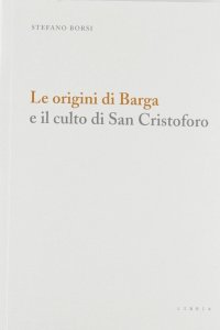 Immagine copertina libro Le origini di Barga e il culto di san Cristoforo