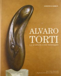 Immagine copertina libro Alvaro Torti. La scultura come messaggio