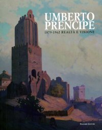Immagine copertina libro Umberto Prencipe 1872-1962. Realtà e visione. Ediz. illustrata