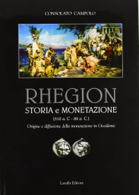 Immagine copertina libro Rhegion. Storia e monetazione (510 a.C. 89 a.C.). Origine e diffusione della monetazione in Occidente