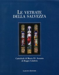 Immagine copertina libro Le vetrate della salvezza. Cattedrale di Maria SS. Assunta di Reggio Calabria. Ediz. illustrata