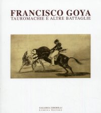 Immagine copertina libro Francisco Goya. Tauromachie e altre battaglie. Ediz. illustrata