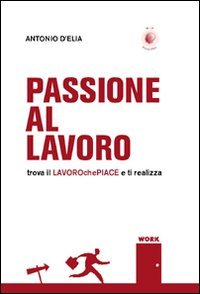 Immagine copertina libro Passione al lavoro. Trova il lavoro che piace e ti realizza