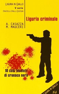 Immagine copertina libro Liguria criminale. Dieci casi insoluti di cronaca nera