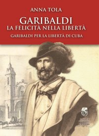 Immagine copertina libro La felicità nella libertà, Garibaldi per la libertà di Cuba
