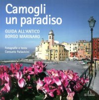 Immagine copertina libro Camogli un paradiso. Guida all'antico borgo marinaro. Ediz. illustrata
