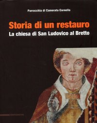 Immagine copertina libro Storia di un restauro. La chiesa di san Ludovico al Bretto. Parrocchia di Camerata Cornello. Ediz. illustrata