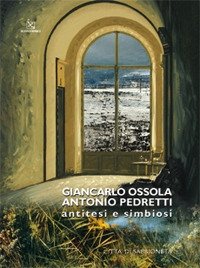 Immagine copertina libro Giancarlo Ossola, Antonio Pedretti. Antitesi e simbiosi. Ediz. illustrata
