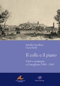 Immagine copertina libro Il colle e il piano. Città e campagna a Conegliano 1900-1960