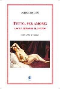 Immagine copertina libro Tutto, per amore: anche perdere il mondo. Testo inglese a fronte