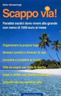 Immagine copertina libro Scappo via! Paradisi esotici dove vivere alla grande con meno di 1000 euro al mese