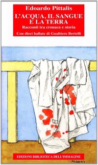 Immagine copertina libro L'acqua, il sangue e la terra. Memoria e cronaca del Novecento a Nordest