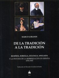 Immagine copertina libro Dalla tradizione alla tradizione. Rusiñol, Sorolla, Zuloaga, Anglada e la pittura della reiberizzazione in Spagna 1874-1945. Ediz. spagnola