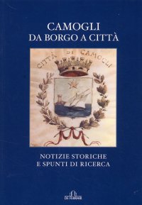 Immagine copertina libro Camogli da borgo a città. Notizie storiche e spunti di ricerca