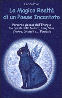 Immagine copertina libro La magica realtà di un paese incantato. Percorso giocoso dell'energia tra spiriti della natura, feng shui, chakra, cristalli e... fantasia. Ediz. illustrata