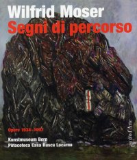 Immagine copertina libro Wilfrid Moser. Segni di percorso. Ediz. illustrata