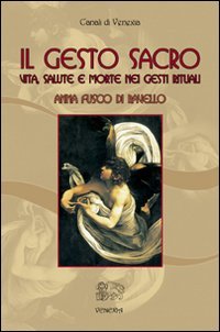 Immagine copertina libro Il gesto sacro. Vita, salute e morte nei gesti rituali
