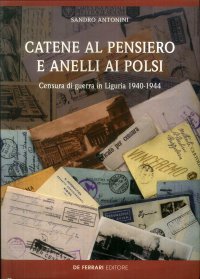 Immagine copertina libro Catene al pensiero e anelli ai polsi. Censura di guerra in Liguria 1940-1944