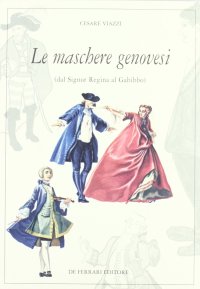 Immagine copertina libro Le maschere genovesi. Dal Signor Regina al Gabibbo
