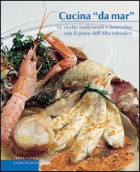 Immagine copertina libro Cucina «da mar». Le ricette tradizionali e innovative con il pesce dell'alto Adriatico