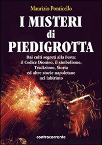 Immagine copertina libro I misteri di Piedigrotta. Dai culti segreti alla festa. Il codice Dioniso, il simbolismo, tradizione, storia ed altre storie napoletane nel labirinto