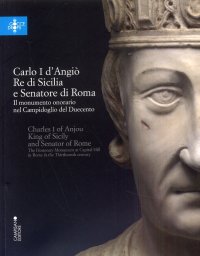 Immagine copertina libro Carlo I d'Angiò, re di Sicilia e senatore di Roma. Il monumento onorario nel Campidoglio del Duecento. Ediz. multilingue