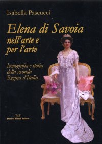 Immagine copertina libro Elena di Savoia nell'arte e per l'arte. Iconografia e storia della seconda regina d'Italia