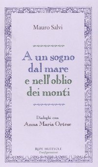 Immagine copertina libro A un sogno dal mare e nell'oblio dei monti. Dialoghi con Anna Maria Ortese