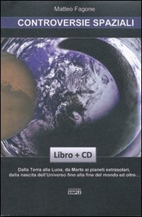Immagine copertina libro Controversie spaziali. Dalla terra alla luna, da Marte ai pianeti extrasolari, dalla nascita dell'universo fino alla fine del mondo ed oltre.. Con CD-ROM