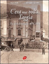 Immagine copertina libro C'era una volta Taggia. Un secolo di immagini (1870-1970). Ediz. illustrata